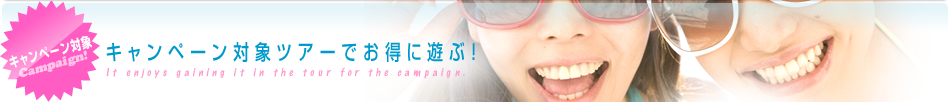 キャンペーン対象ツアーでお得に遊ぶ！
